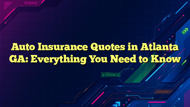 Auto Insurance Quotes in Atlanta GA: Everything You Need to Know