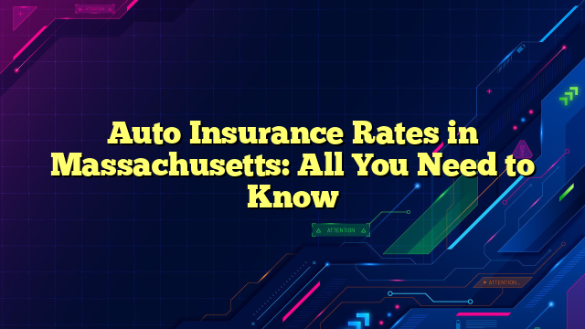 Auto Insurance Rates in Massachusetts: All You Need to Know