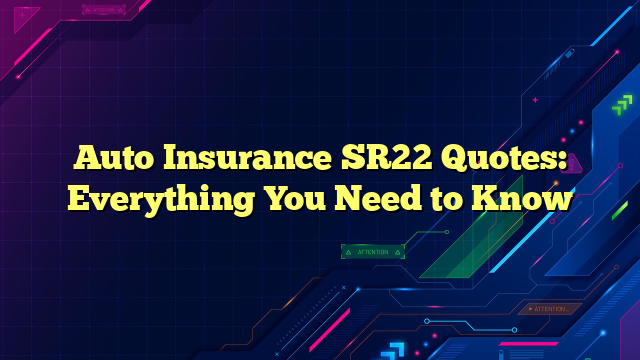 Auto Insurance SR22 Quotes: Everything You Need to Know