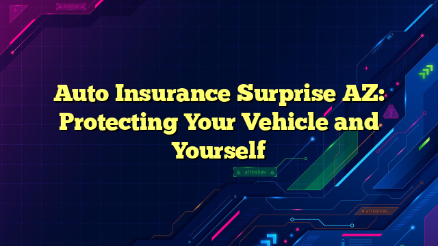 Auto Insurance Surprise AZ: Protecting Your Vehicle and Yourself