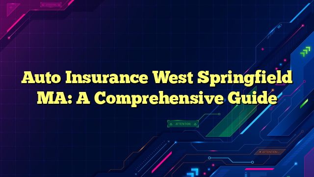 Auto Insurance West Springfield MA: A Comprehensive Guide