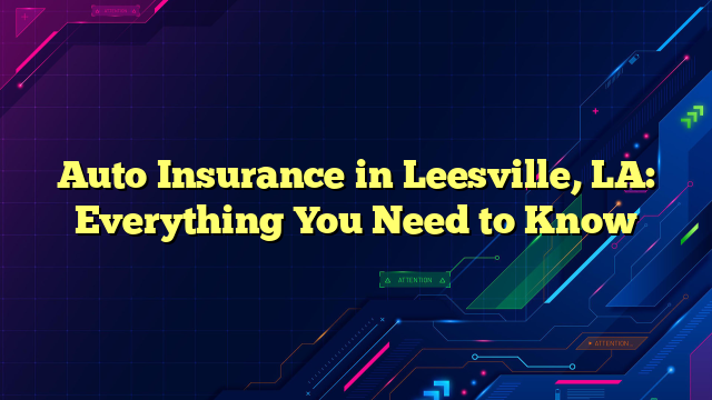 Auto Insurance in Leesville, LA: Everything You Need to Know