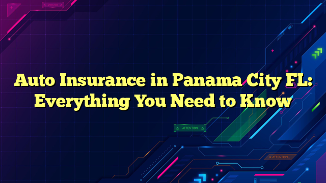 Auto Insurance in Panama City FL: Everything You Need to Know