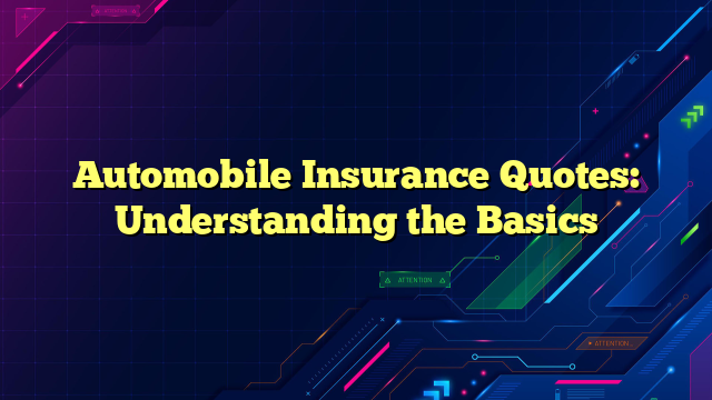 Automobile Insurance Quotes: Understanding the Basics