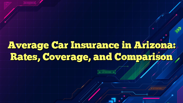 Average Car Insurance in Arizona: Rates, Coverage, and Comparison