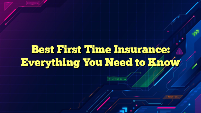 Best First Time Insurance: Everything You Need to Know