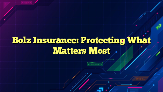 Bolz Insurance: Protecting What Matters Most