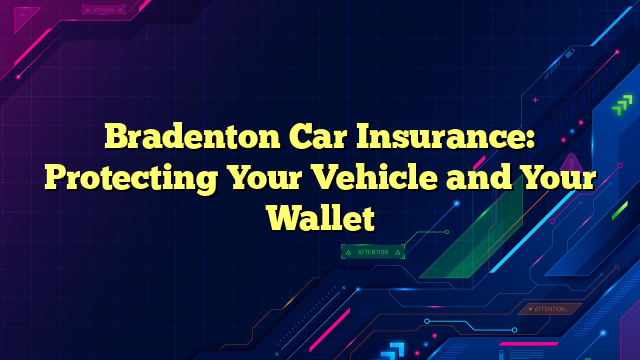 Bradenton Car Insurance: Protecting Your Vehicle and Your Wallet