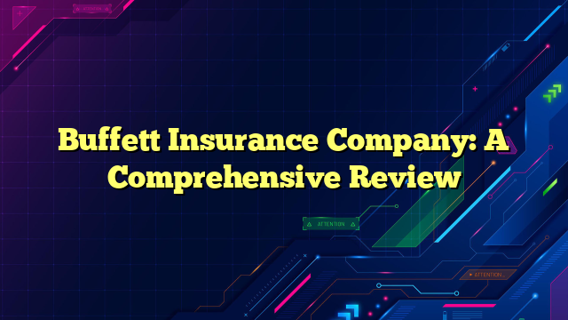 Buffett Insurance Company: A Comprehensive Review