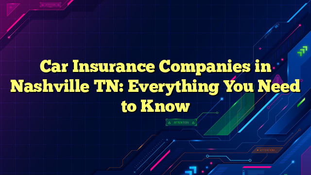Car Insurance Companies in Nashville TN: Everything You Need to Know