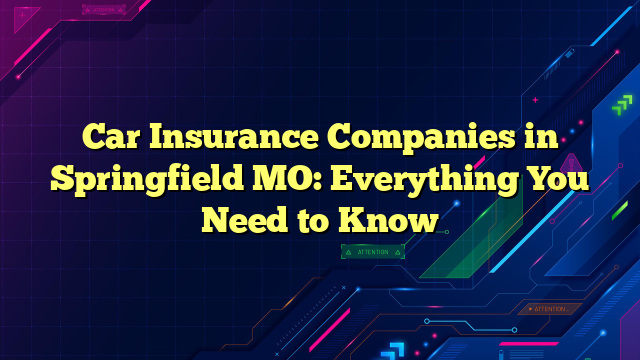 Car Insurance Companies in Springfield MO: Everything You Need to Know