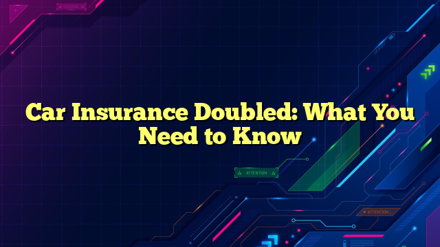 Car Insurance Doubled: What You Need to Know