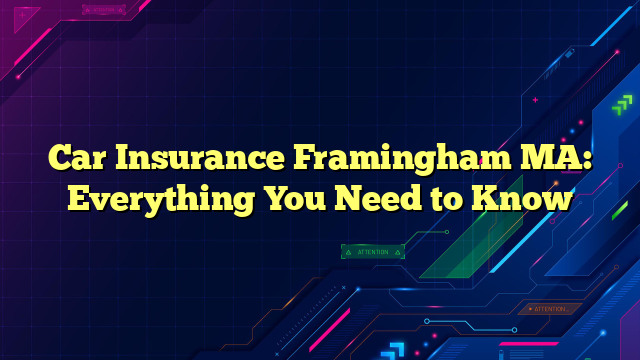 Car Insurance Framingham MA: Everything You Need to Know