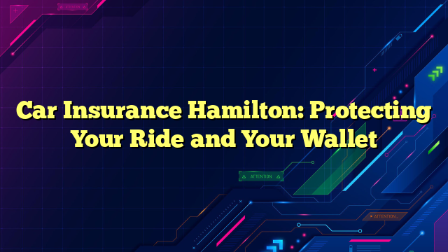 Car Insurance Hamilton: Protecting Your Ride and Your Wallet