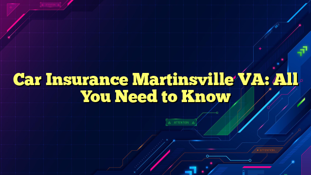 Car Insurance Martinsville VA: All You Need to Know