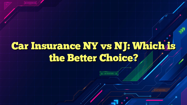 Car Insurance NY vs NJ: Which is the Better Choice?