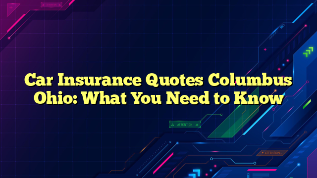 Car Insurance Quotes Columbus Ohio: What You Need to Know