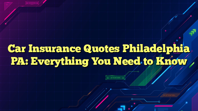Car Insurance Quotes Philadelphia PA: Everything You Need to Know