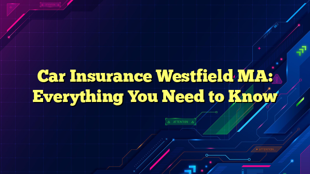 Car Insurance Westfield MA: Everything You Need to Know
