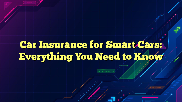 Car Insurance for Smart Cars: Everything You Need to Know