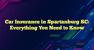 Car Insurance in Spartanburg SC: Everything You Need to Know
