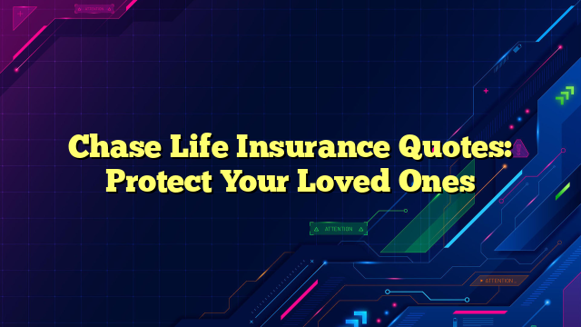 Chase Life Insurance Quotes: Protect Your Loved Ones