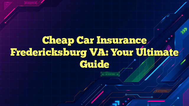 Cheap Car Insurance Fredericksburg VA: Your Ultimate Guide