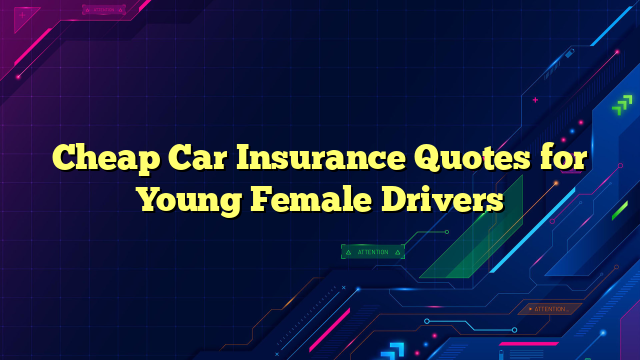 Cheap Car Insurance Quotes for Young Female Drivers