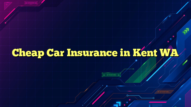 Cheap Car Insurance in Kent WA