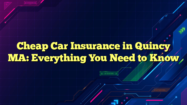 Cheap Car Insurance in Quincy MA: Everything You Need to Know
