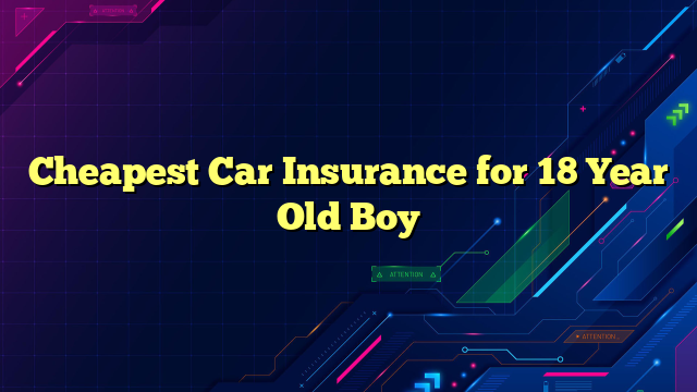 Cheapest Car Insurance for 18 Year Old Boy
