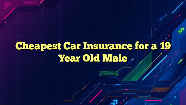Cheapest Car Insurance for a 19 Year Old Male