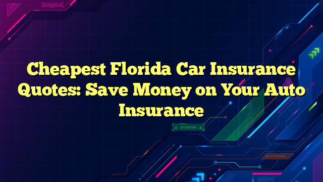 Cheapest Florida Car Insurance Quotes: Save Money on Your Auto Insurance