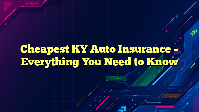 Cheapest KY Auto Insurance – Everything You Need to Know