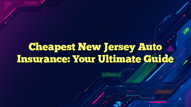 Cheapest New Jersey Auto Insurance: Your Ultimate Guide