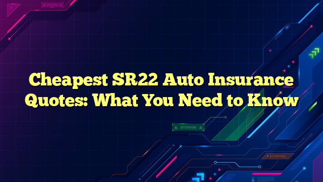 Cheapest SR22 Auto Insurance Quotes: What You Need to Know