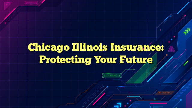 Chicago Illinois Insurance: Protecting Your Future