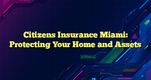 Citizens Insurance Miami: Protecting Your Home and Assets
