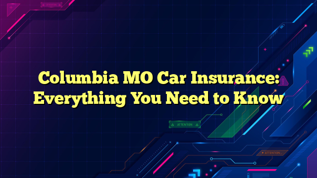 Columbia MO Car Insurance: Everything You Need to Know