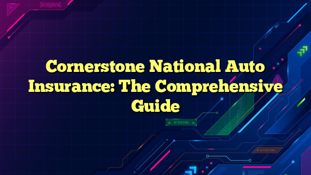 Cornerstone National Auto Insurance: The Comprehensive Guide