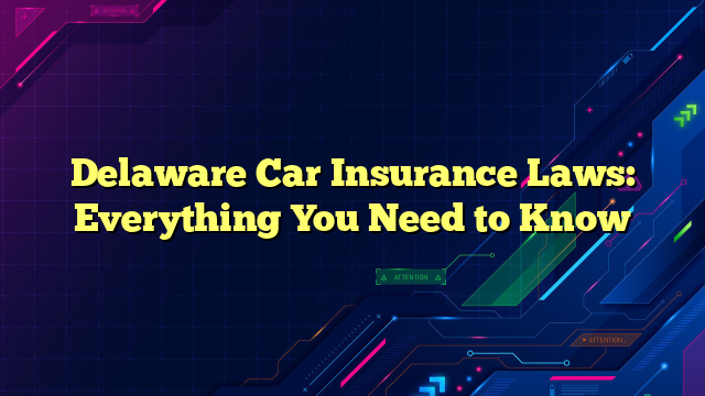 Delaware Car Insurance Laws: Everything You Need to Know