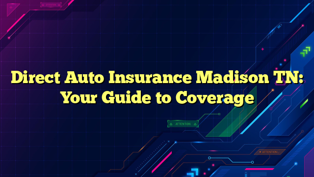 Direct Auto Insurance Madison TN: Your Guide to Coverage