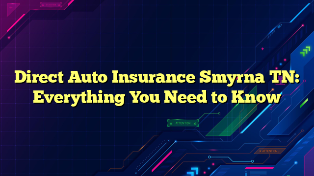 Direct Auto Insurance Smyrna TN: Everything You Need to Know