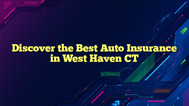 Discover the Best Auto Insurance in West Haven CT