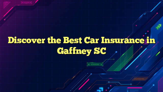 Discover the Best Car Insurance in Gaffney SC