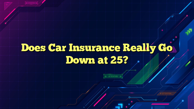 Does Car Insurance Really Go Down at 25?
