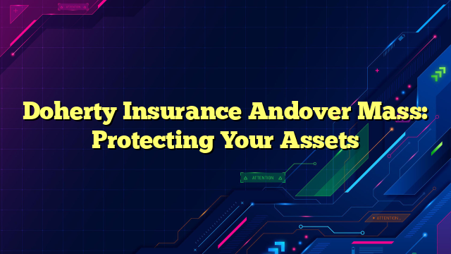 Doherty Insurance Andover Mass: Protecting Your Assets