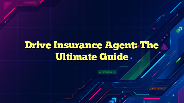 Drive Insurance Agent: The Ultimate Guide