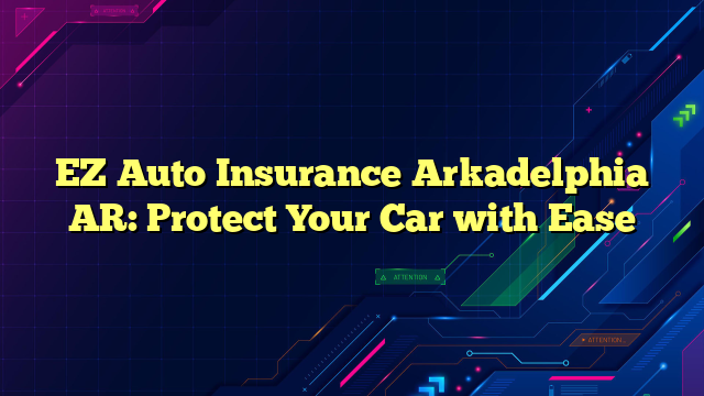 EZ Auto Insurance Arkadelphia AR: Protect Your Car with Ease