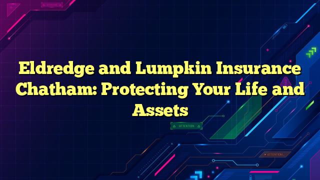 Eldredge and Lumpkin Insurance Chatham: Protecting Your Life and Assets
